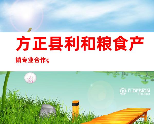 方正县利和粮食产销专业合作社